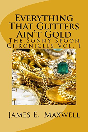 Everything That Glitters Aint Gold (The Sonny Spoon Chronicles Book 1)