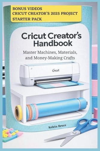 Cricut Creator's Handbook: Master Machines, Materials, and Money-Making Crafts