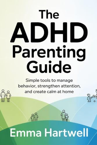 The ADHD Parenting Guide: Simple Tools to Manage Behavior, Strengthen Attention, and Create Calm at Home