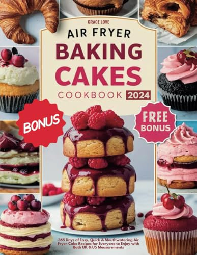 Air Fryer Baking Cakes Cookbook: 365 Days of Easy, Quick & Mouthwatering Air Fryer Cake Recipes for Everyone to Enjoy with Both UK & US Measurements