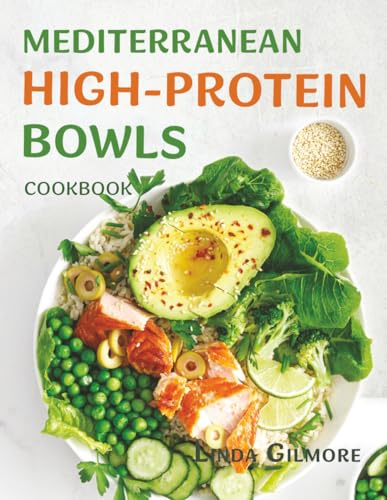 Mediterranean High-Protein Bowls Cookbook: Quick & Easy Mediterranean-Inspired High-Protein Recipes for Meal Prep and Healthy Cooking (Mediterranean Diet Cookbook)