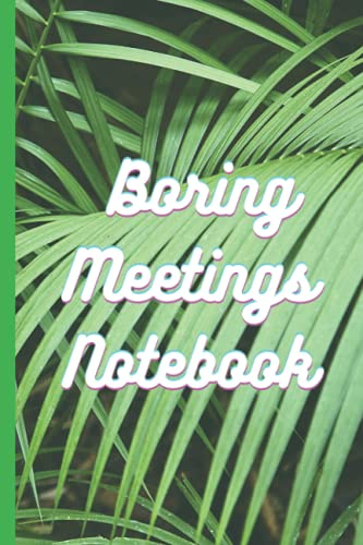 Boring Meetings Notebook Blank Lined Journal with Beautiful Greenery Leaves: Sassy, Sarcastic Notepad