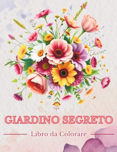 Giardino Segreto: Fiori da Colorare per il Tuo Relax con tulipani, rose, motivi floreali e decorazioni varie.