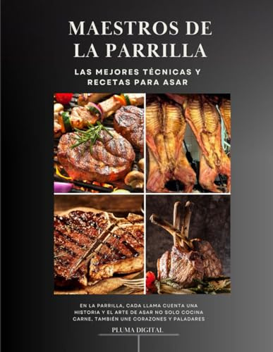 Maestros de la Parrilla: Las Mejores Técnicas y Recetas para Asar: En la parrilla, cada llama cuenta una historia y El arte de asar no solo cocina ... paladares. (Maestros del Sabor: Arte y Fuego)