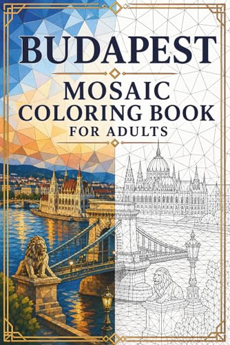 Budapest Mosaic Coloring Book: 30 Adult Coloring Pages of Hungarian Architecture, Danube Cityscapes, Thermal Baths, and European Geometric Designs for Relaxation