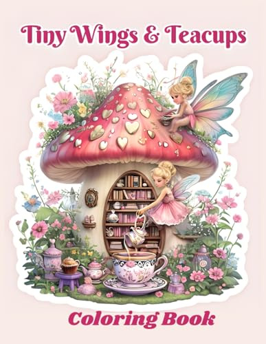 Tiny Wings & Teacups: A Whimsical Fairy core Coloring Book for Adults: Perfect for Stress Relief, Mindfulness, and Creative Escapes