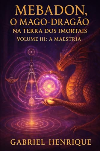 MEBADON — O Mago Dragão na Terra dos Imortais: Volume III — A Maestria: 3