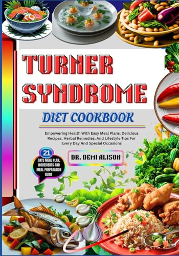TURNER SYNDROME DIET COOKBOOK: Empowering Health With Easy Meal Plans, Delicious Recipes, Herbal Remedies, And Lifestyle Tips For Every Day And Special Occasions