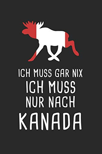 Ich Muss Gar Nix Ich Muss Nur Nach Kanada: Reisetagebuch und Notizbuch zum Selberschreiben & Gestalten von Erinnerungen, Notizen in Kanada als Reisegeschenk/Abschiedsgeschenk [Liniert]