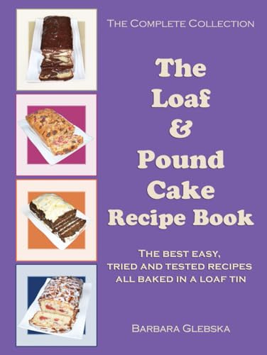 THE LOAF AND POUND CAKE RECIPE BOOK: The Complete Collection The best easy, tried and tested recipes all baked in a loaf tin
