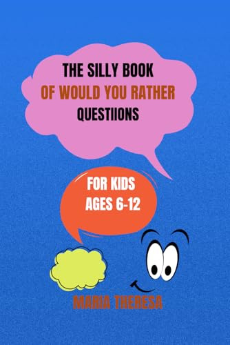 THE SILLY BOOK OF WOULD YOU RATHER QUESTIONS FOR KIDS AGES 6-12: FOR KIDS AGES 6-12