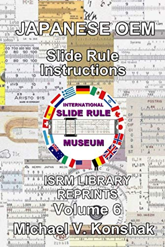 Japanese OEM Slide Rule Instructions (Annotated): International Slide Rule Museum Library Reprints - Volume 6 (Slide Rule Instructions Library)