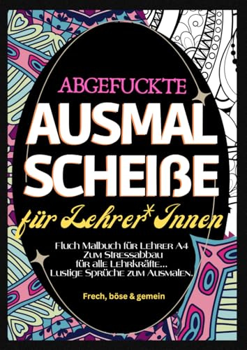 Fluch Malbuch für Lehrer A4: Abgefuckte Ausmal Scheiße für Lehrer*Innen. Zum Stressabbau für alle Lehrkräfte... Lustige Sprüche zum Ausmalen.