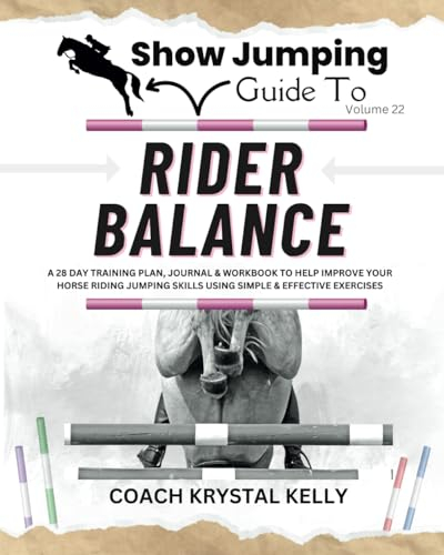 Show Jumping Guide to Rider Balance: A 28 Day Training Plan, Journal & Workbook to Help Improve Your Horse Riding Jumping Skills Using Simple & ... Step-By-Step Training Plans & Exercises)