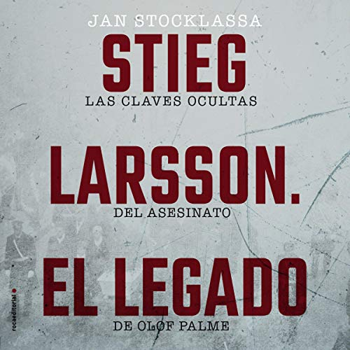 Stieg Larsson: El Legado (Narración en Castellano) [Stieg Larsson: The Legacy]: Las claves ocultas del asesinato de Olof Palme [The Hidden Keys to Olof Palme's Murder]