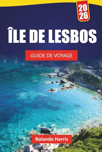 ÎLE DE LESBOS GUIDE DE VOYAGE 2026: Explorez les plages, les villages historiques, la cuisine locale et les aventures en plein air sur une île grecque