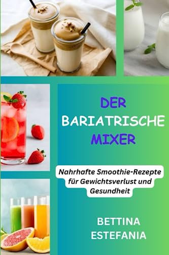 DER BARIATRISCHE MIXER: Nahrhafte Smoothie-Rezepte für Gewichtsverlust und Gesundheit