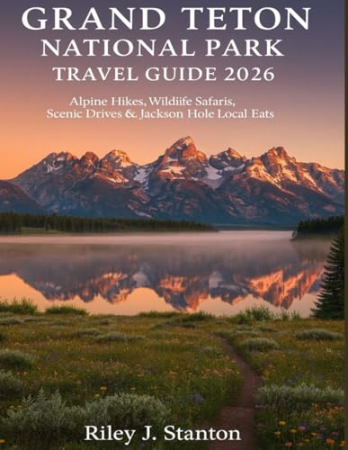 Grand Teton National Park Travel Guide 2026: Alpine Hikes, Wildlife Safaris, Scenic Drives & Jackson Hole Local Eats