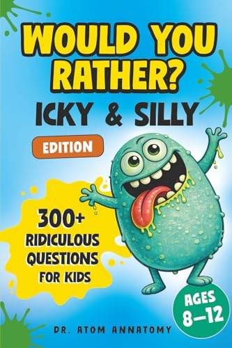 Would You Rather? Icky and Silly Edition: 300+ Hilarious and Gross Questions for Kids Ages 8–12, Family Game Nights, and Classroom Fun