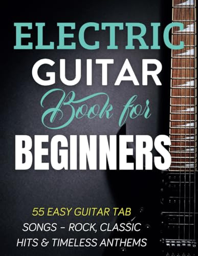 Electric Guitar Book For Beginners: 55 Easy Guitar Tab Songs – Rock, Classic Hits & Timeless Anthems