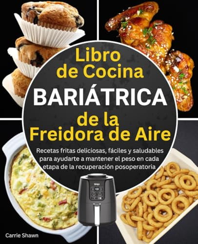 Libro de Cocina Bariátrica de la Freidora de Aire: Recetas fritas deliciosas, fáciles y saludables para ayudarte a mantener el peso en cada etapa de ... gástrica y cirugía bariátrica de bypass)