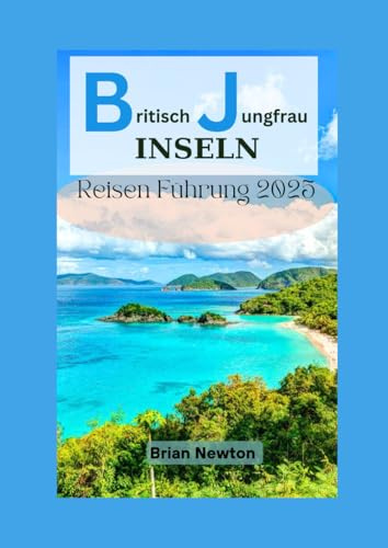 Reiseführer Britische Jungferninseln 2025: „Ein praktischer Leitfaden zum Segeln, zu Top-Attraktionen, Restaurants, Stränden und Insidertipps für Ihr Karibik-Abenteuer“