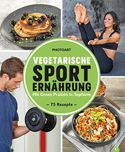 Vegetarische Sporternährung: Mit Green Protein in Topform kommen. Mit 75 Rezepten.