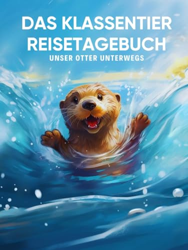 Das Klassentier Reisetagebuch: Unser Otter unterwegs: Tagebuch und Erinnerungsbuch für die Otterklasse in der Grundschule ab Klasse 1
