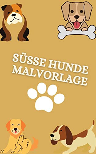Süße Hunde- Malvorlage für Kinder: Für Kinder und Kindergartenkinder/ 30 Seiten/ Süße Hunde zum ausmalen/ Kleine Hunde/Große Hunde/ Kinder ab 3 Jahren