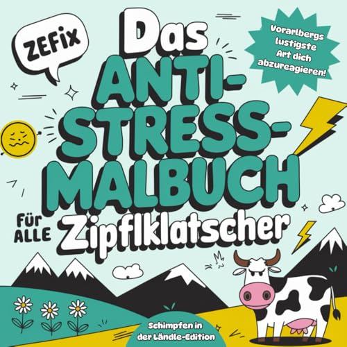Vorarlbergs lustigste Art, dich abzureagieren: Das Anti-Stress-Malbuch für alle Zipflklatscher - Schimpfen in der Ländle-Edition!