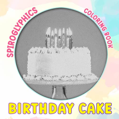 Birthday Cake Spiroglyphics Coloring Book: Decorations Cakes with 30 Illustrations Pages | Drawing Lines Art for Birthday, Any Occasion Gifts