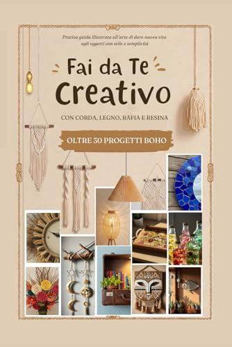 Fai da Te Creativo – Progetti Boho con Corda, Rafia, Legno e Resina: Pratica guida illustrata all’arte di dare nuova vita agli oggetti con stile e semplicità