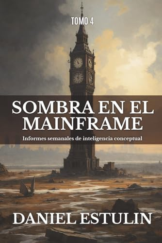 SOMBRA EN EL MAINFRAME Vol. 4: Informes semanales de inteligencia conceptual