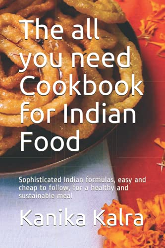 The all you need Cookbook for Indian Food: Sophisticated Indian formulas, easy and cheap to follow, for a healthy and sustainable meal