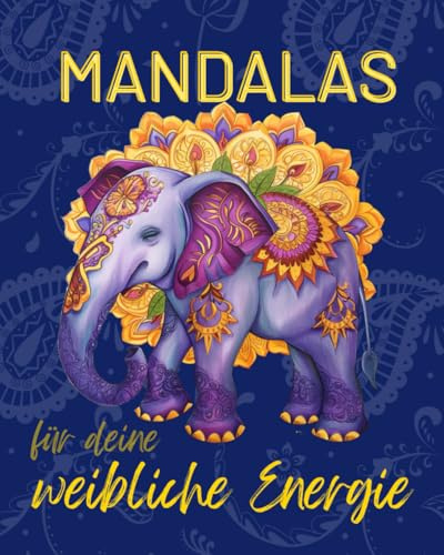 MANDALAS für deine weibliche Energie: Mandala Malbuch zur Stärkung deiner weiblichen Energie - Nutze deine Kreativität um zur Ruhe zu kommen, für mehr Achtsamkeit und Selbstliebe