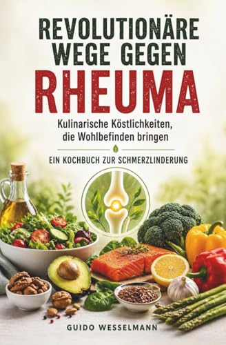 REVOLUTIONÄRE WEGE GEGEN RHEUMA - Kulinarische Köstlichkeiten, die Wohlbefinden bringen: Ein Kochbuch zur Schmerzlinderung (Die schlaublaue Reihe, Band 5)