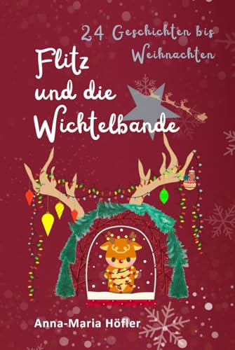 Flitz und die Wichtelbande - 24 Geschichten bis Weihnachten - Vorlesen im Advent: Adventskalenderbuch zum Vorlesen für Kinder; Geschichtenbuch, ... Weihnachtszeit, Wichtel und Wichtelwerkstatt