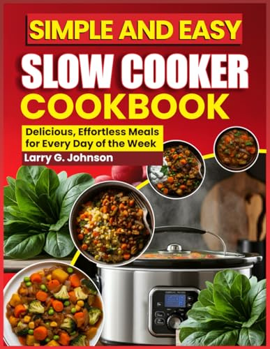 SIMPLE AND EASY SLOW COOKER COOKBOOK: Delicious, Effortless Meals for Every Day of the Week