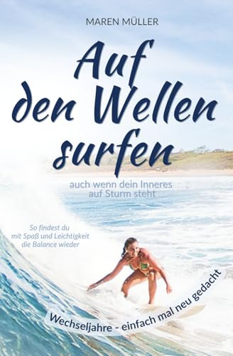 Auf den Wellen surfen - auch wenn dein Inneres auf Sturm steht. So findest du mit Spaß und Leichtigkeit die Balance wieder.: Wechseljahre - einfach mal neu gedacht!
