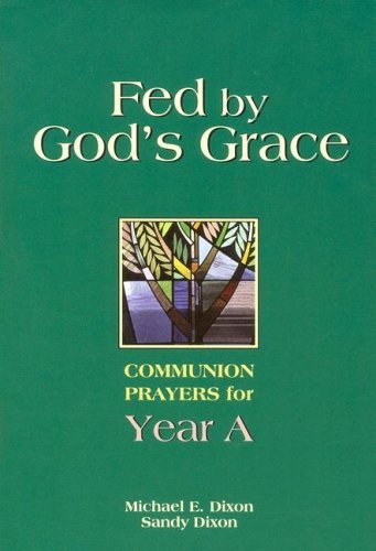 Fed by God's Grace Year A: Communion Prayers for Year A by Michael Dixon (2001-01-01)