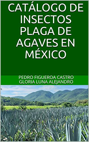 CATÁLOGO DE INSECTOS PLAGA DE AGAVES EN MÉXICO (Spanish Edition)