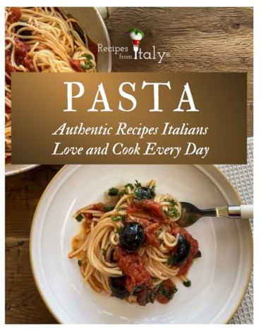 PASTA Authentic Recipes Italians Love and Cook Every Day