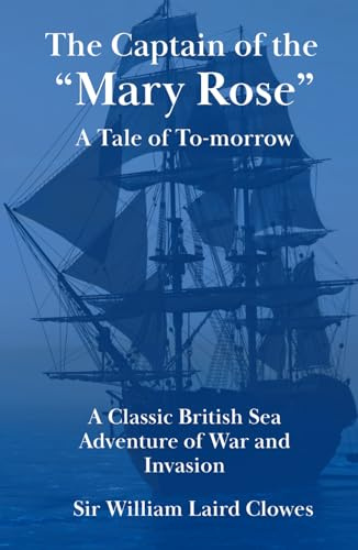 The Captain of the “Mary Rose”: A Tale of To-morrow: A Classic British Sea Adventure of War and Invasion (Annotated)