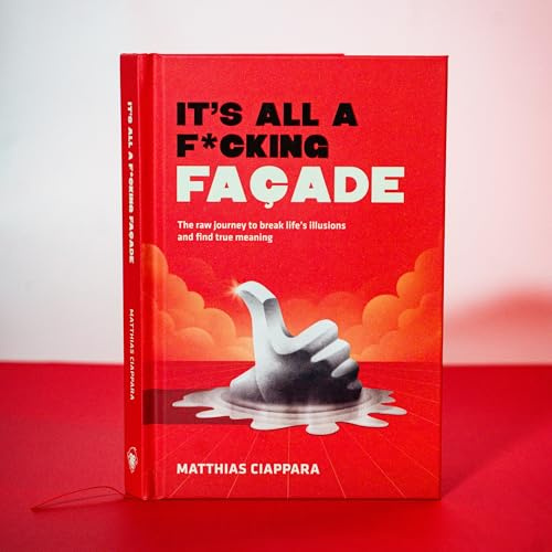 It's All A F*cking Facade: The raw journey to break life's illusions and find true meaning - Hardcover Special Edition