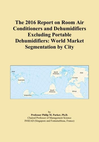The 2016 Report on Room Air Conditioners and Dehumidifiers Excluding Portable Dehumidifiers: World Market Segmentation by City