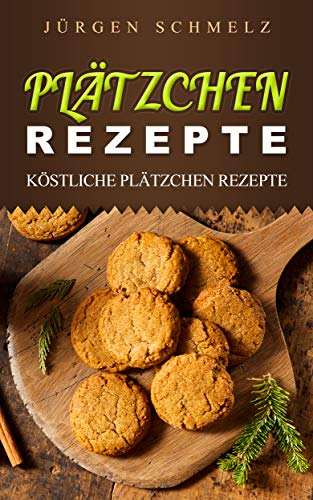 PLÄTZCHEN REZEPTE: KÖSTLICHE PLÄTZCHEN REZEPTE