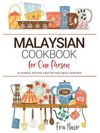 Malaysian Cookbooks For One Person: Flavorful Malaysian Recipes Crafted for Single Servings