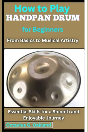 How to Play Handpan Drum for Beginners: From Basics to Musical Artistry: Essential Skills for a Smooth and Enjoyable Journey