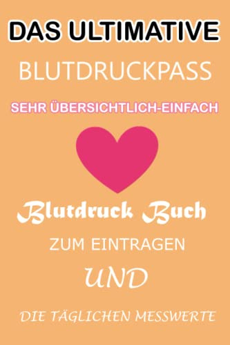 Das Ultimative Blutdruckpass | Sehr Übersichtlich-Einfach Blutdruck Buch zum Eintragen und die Täglichen Messwerte: Unkompliziert,Handlich,Sehr ... Wichtiger Daten|Abschiedsgestaltung mit Herz