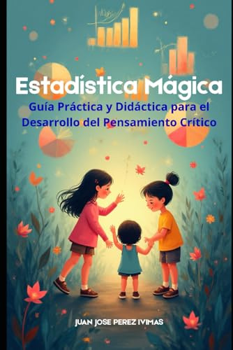 ESTADISTICA MAGICA: Guía Práctica y Didáctica para el Pensamiento Crítico